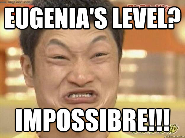 Eugenia's Level? Impossibre!!!  Angry Asian Face