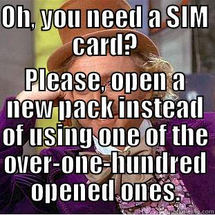 OH, YOU NEED A SIM CARD? PLEASE, OPEN A NEW PACK INSTEAD OF USING ONE OF THE OVER-ONE-HUNDRED OPENED ONES. Condescending Wonka