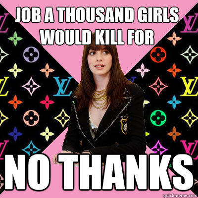 job a thousand girls would kill for no thanks  