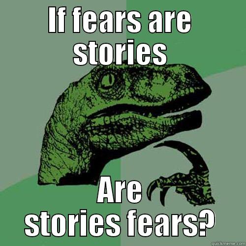 What fear can teach us - IF FEARS ARE STORIES ARE STORIES FEARS? Philosoraptor