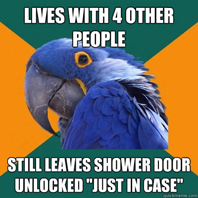 lives with 4 other people still leaves shower door unlocked 