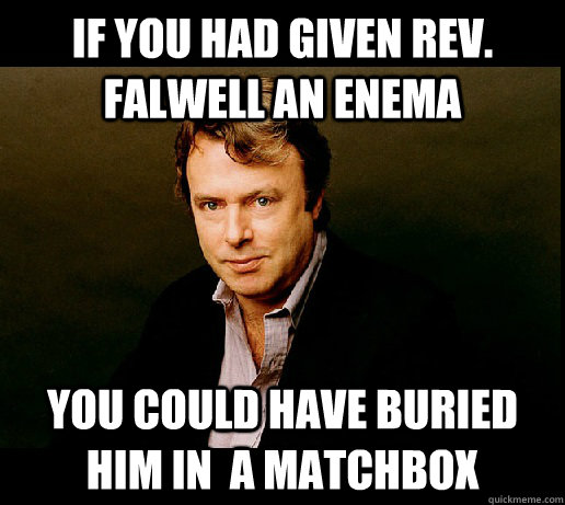 If you had given Rev. Falwell an enema You could have buried him in  a matchbox - If you had given Rev. Falwell an enema You could have buried him in  a matchbox  natural selection hitchens