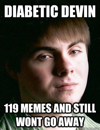 diabetic devin 119 memes and still wont go away  