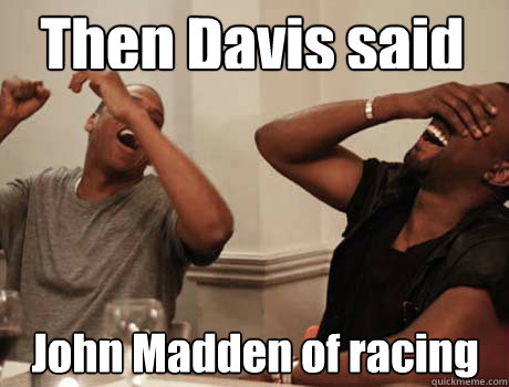 Then Davis said John Madden of racing  Jay-Z and Kanye West laughing