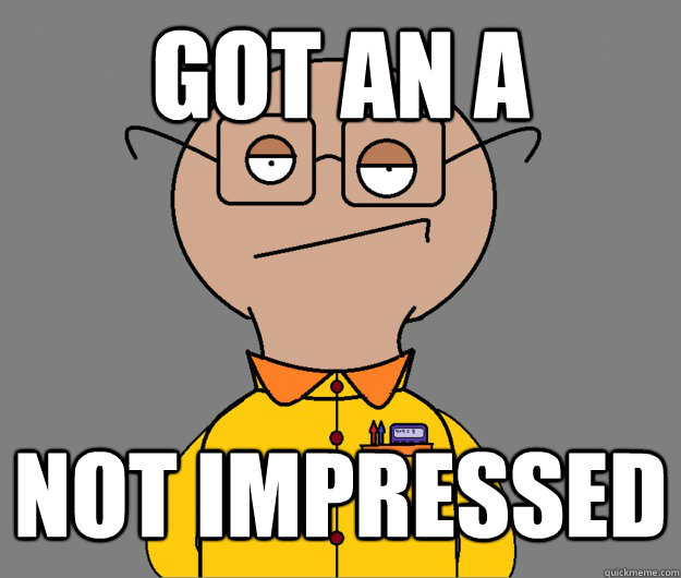 Got an A Not impressed  
