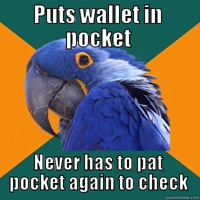 PUTS WALLET IN POCKET NEVER HAS TO PAT POCKET AGAIN TO CHECK Paranoid Parrot