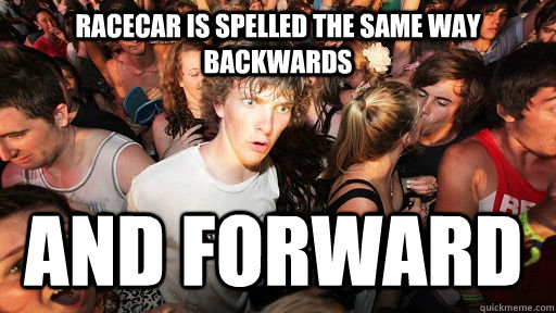 racecar is spelled the same way backwards and forward  Sudden Clarity Clarence