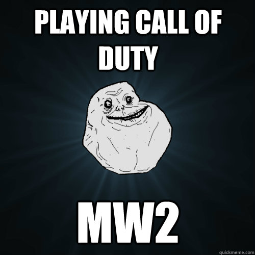 playing call of duty mw2  Forever Alone
