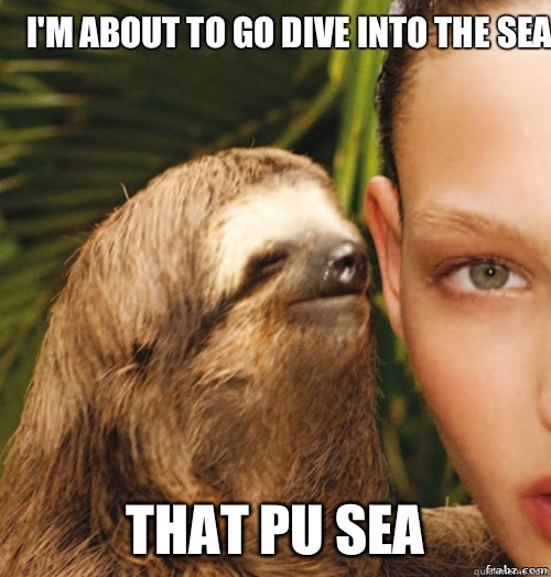 I'm about to go dive into the sea That pu sea  rape sloth