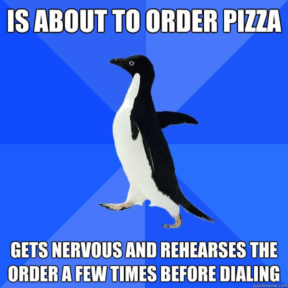 is About to Order Pizza Gets nervous and rehearses the order a few times before dialing  