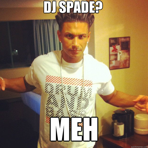 DJ Spade? Meh  Drum and Bass DJ Pauly D