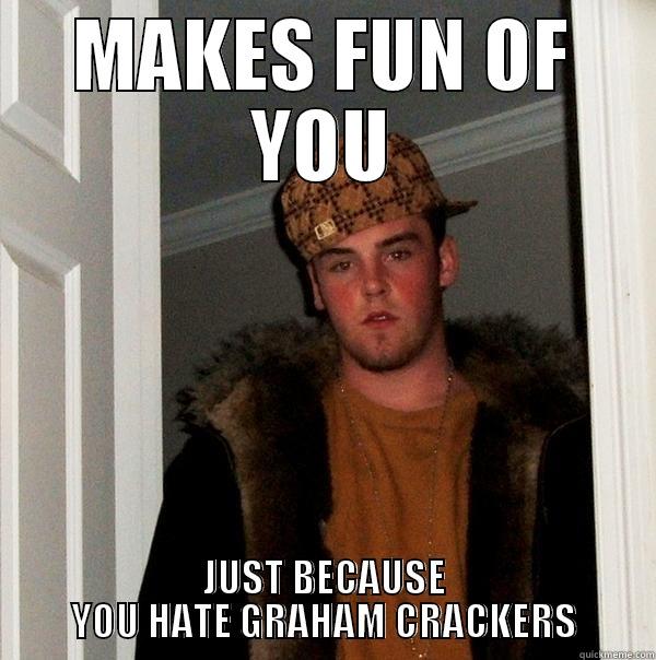 MAKES FUN OF YOU JUST BECAUSE YOU HATE GRAHAM CRACKERS Scumbag Steve