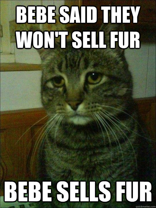 bebe said they won't sell fur bebe sells fur  Depressed cat