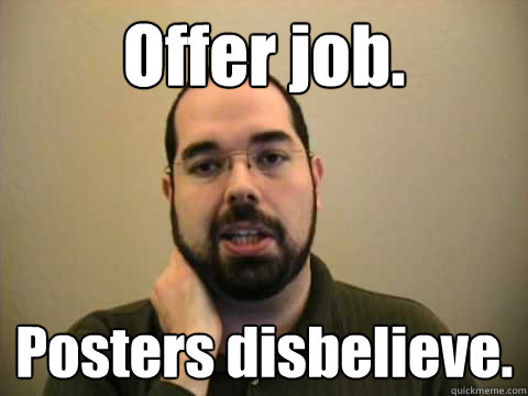 Offer job. Posters disbelieve.  Frustrated Lesswrong Guy