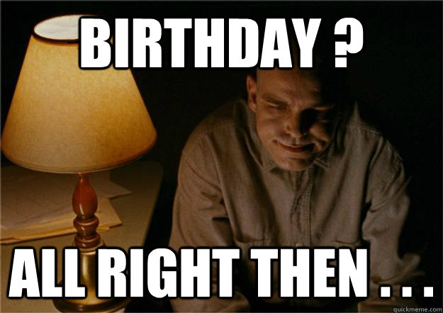 Birthday ? All right then . . . - Birthday ? All right then . . .  Sling Blade