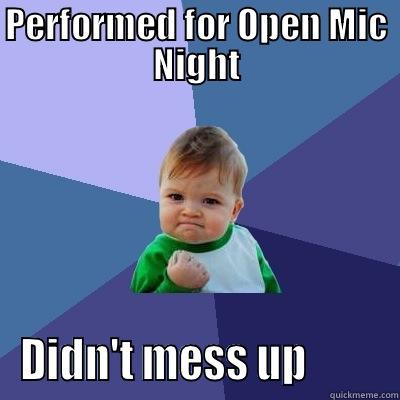 PERFORMED FOR OPEN MIC NIGHT DIDN'T MESS UP         Success Kid