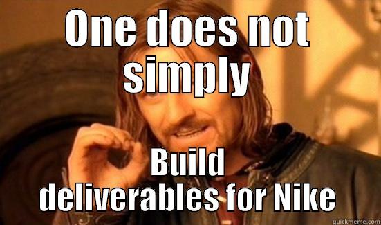 ONE DOES NOT SIMPLY BUILD DELIVERABLES FOR NIKE Boromir