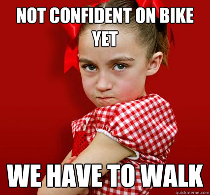 not confident on bike yet We have to walk - not confident on bike yet We have to walk  Spoiled Little Sister