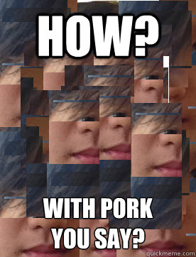 How? With pork
you say?  