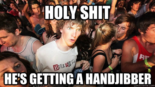 holy shit He's getting a handjibber  Sudden Clarity Clarence