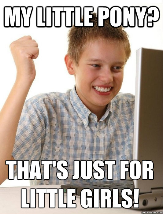 My Little Pony? That's just for little girls!  First Day on the Internet Kid