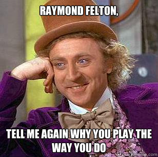 Raymond Felton, Tell me again why you play the way you do  Condescending Wonka