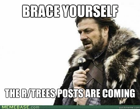 brace yourself the r/trees posts are coming - brace yourself the r/trees posts are coming  Misc