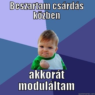 BESZARTAM CSÁRDÁS KÖZBEN AKKORÁT MODULÁLTAM Success Kid