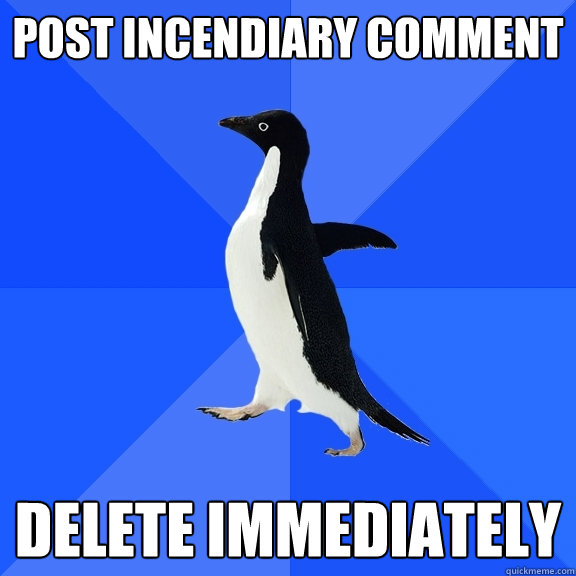 Post Incendiary Comment DELETE IMMEDIATELY  Socially Awkward Penguin