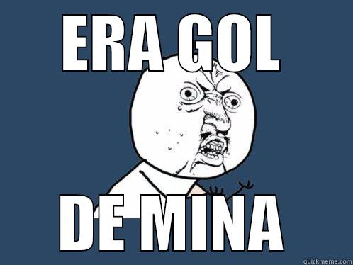 ERA GOL DE MINA Y U No