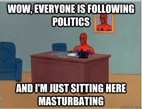 Wow, everyone is following politics  and i'm just sitting here masturbating  Spiderman Desk