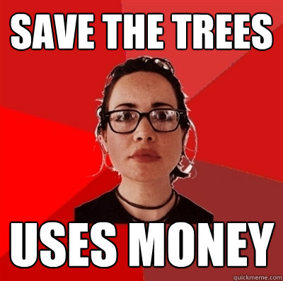 save the trees uses money  Liberal Douche Garofalo