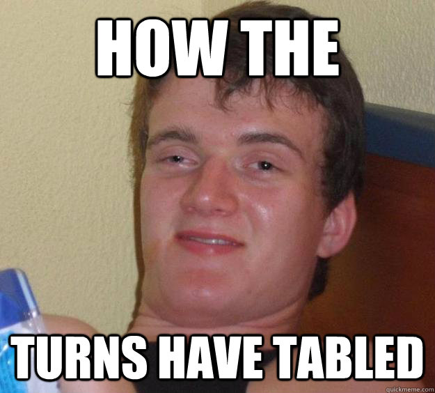 How the  turns have tabled   10 Guy