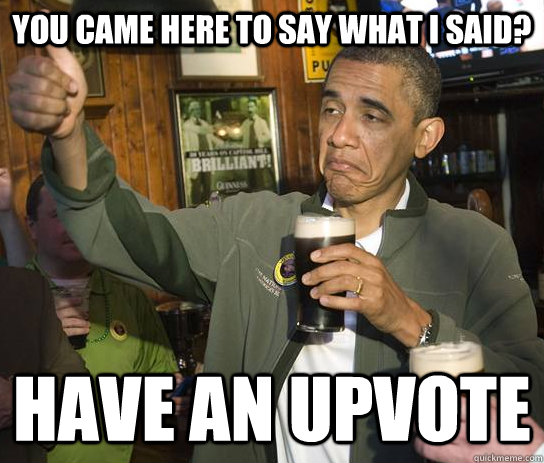 you came here to say what i said? Have an upvote - you came here to say what i said? Have an upvote  Approving Obama