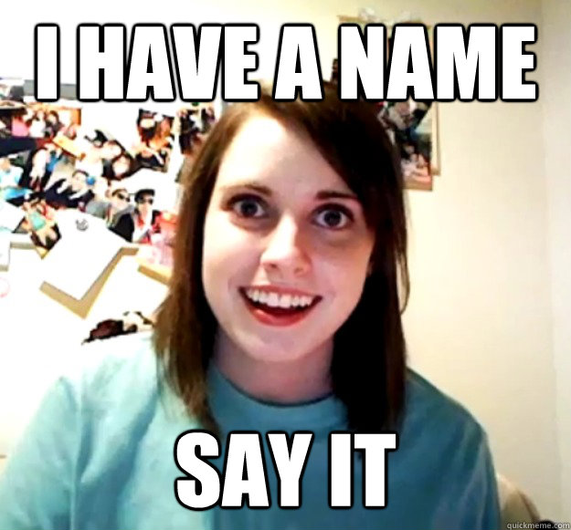 I have a name say it  Overly Attached Girlfriend