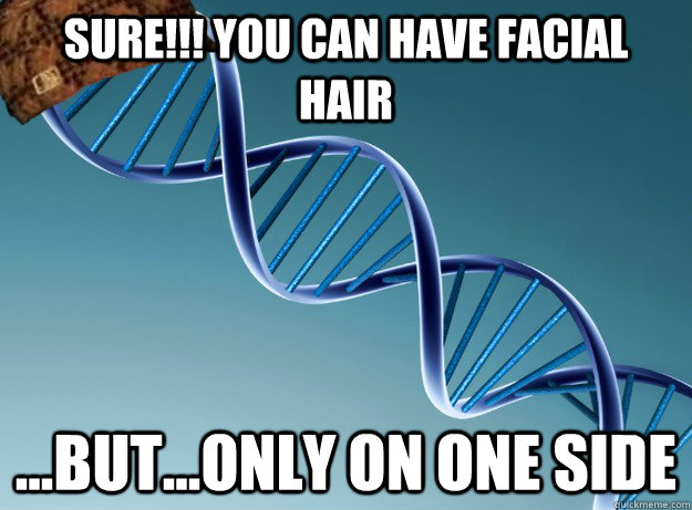 SURE!!! You can have facial hair ...but...only on one side  Scumbag Genetics