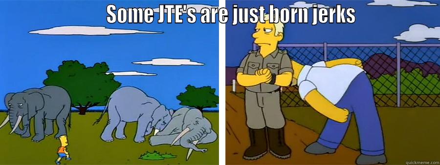                        SOME JTE'S ARE JUST BORN JERKS                  Misc