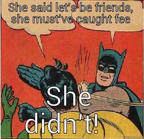 SHE SAID LET'S BE FRIENDS, SHE MUST'VE CAUGHT FEE SHE DIDN'T!  Batman Slapping Robin