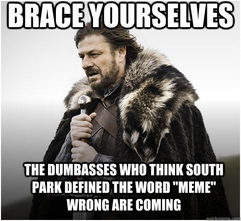 BRACE YOURSELVES THE DUMBASSES WHO THINK SOUTH PARK DEFINED THE WORD 