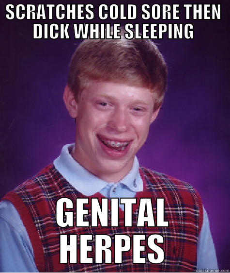 SCRATCHES COLD SORE THEN DICK WHILE SLEEPING GENITAL HERPES Bad Luck Brian
