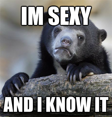 im sexy and i know it  Confession Bear