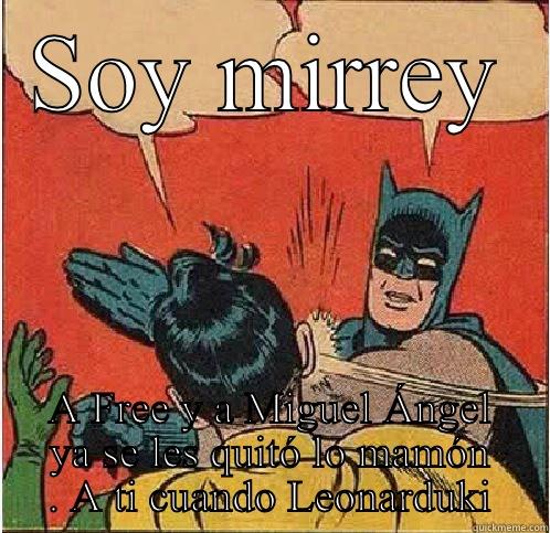 SOY MIRREY A FREE Y A MIGUEL ÁNGEL YA SE LES QUITÓ LO MAMÓN . A TI CUANDO LEONARDUKI Batman Slapping Robin