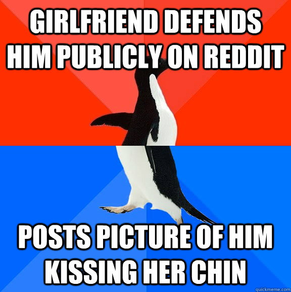 Girlfriend defends him publicly on reddit posts picture of him kissing her chin  Socially Awesome Awkward Penguin