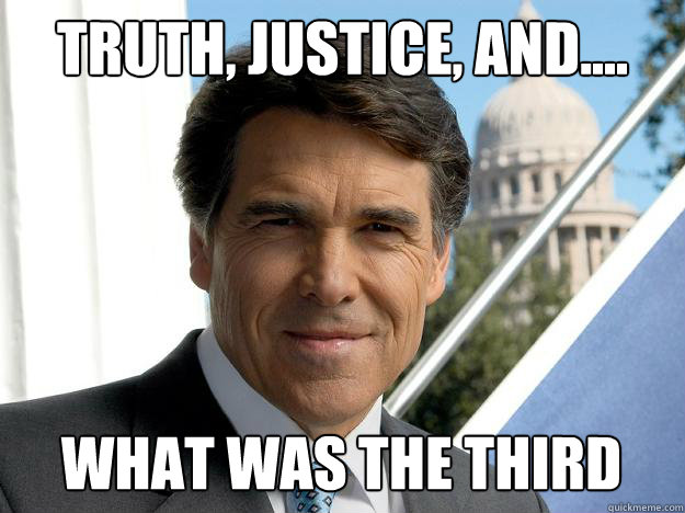 Truth, Justice, and.... what was the third  Rick perry