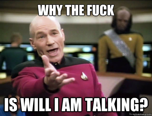 Why the fuck Is Will I Am talking?  Annoyed Picard HD