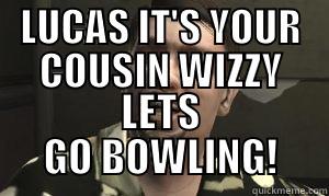 LUCAS IT'S YOUR COUSIN WIZZY LETS GO BOWLING! Misc