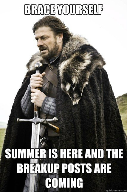 brace yourself summer is here and the breakup posts are coming  - brace yourself summer is here and the breakup posts are coming   Timeline Complaints Brace Yourself