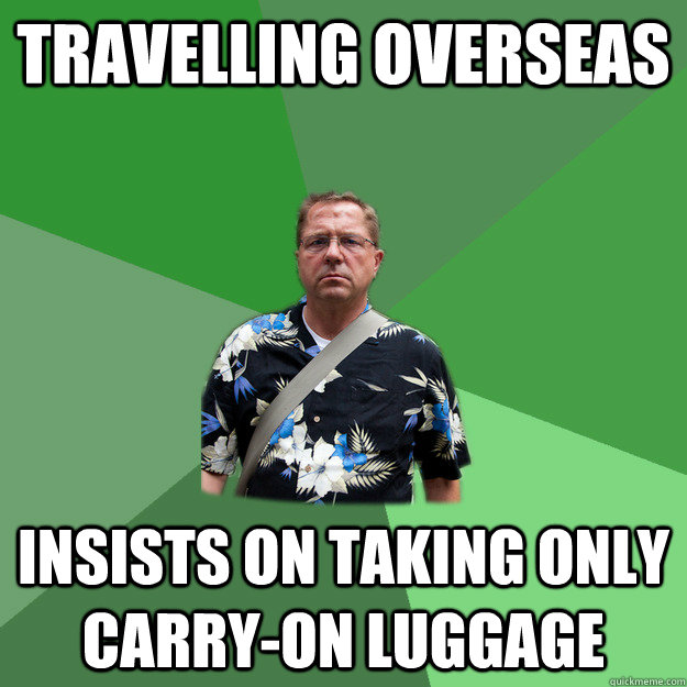 Travelling Overseas Insists on taking only carry-on luggage  Nervous Vacation Dad