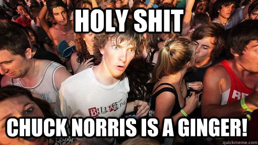 holy shit   chuck norris is a ginger!  Sudden Clarity Clarence