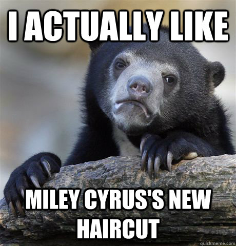 I actually like Miley Cyrus's New Haircut  Confession Bear